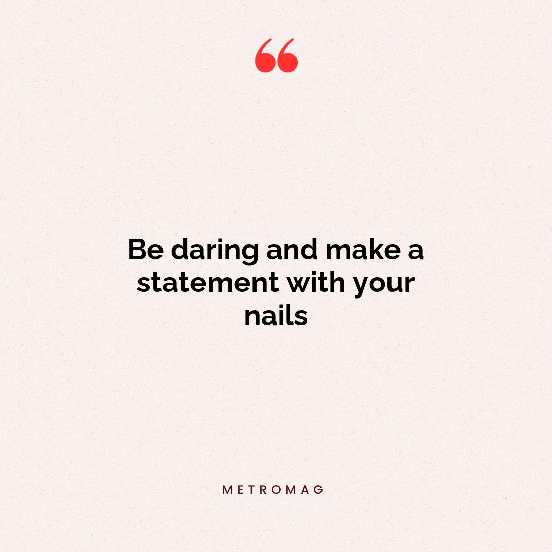 Be daring and make a statement with your nails