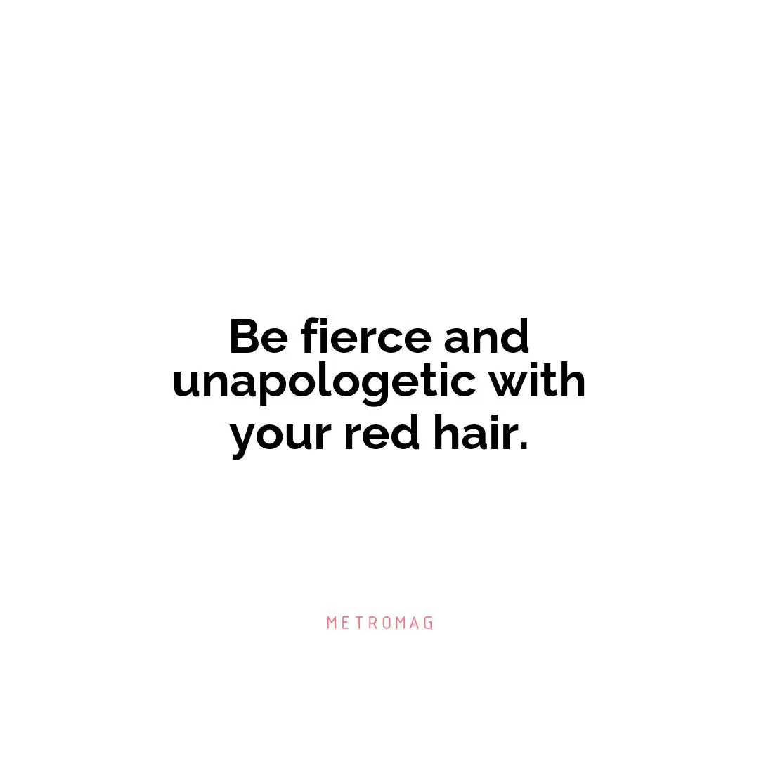 Be fierce and unapologetic with your red hair.