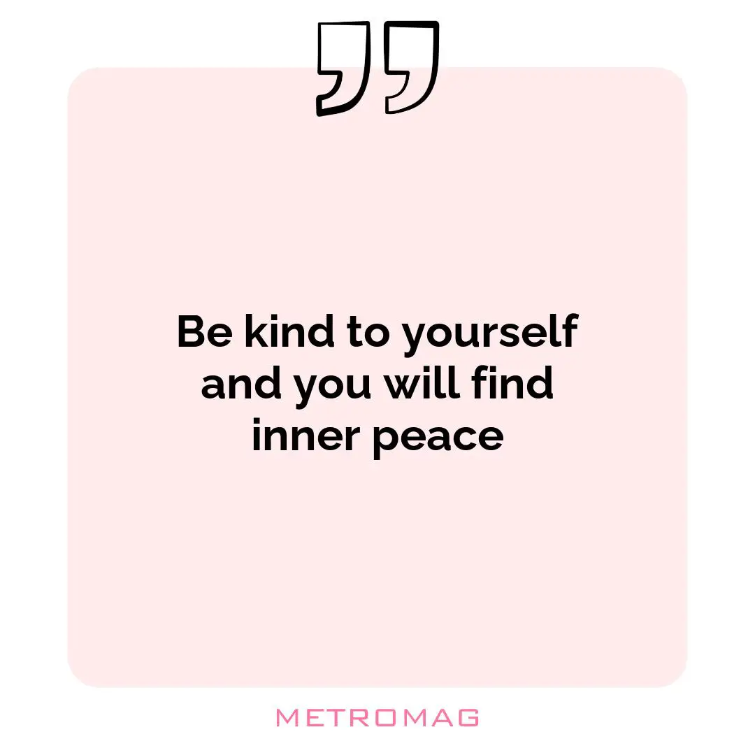 Be kind to yourself and you will find inner peace