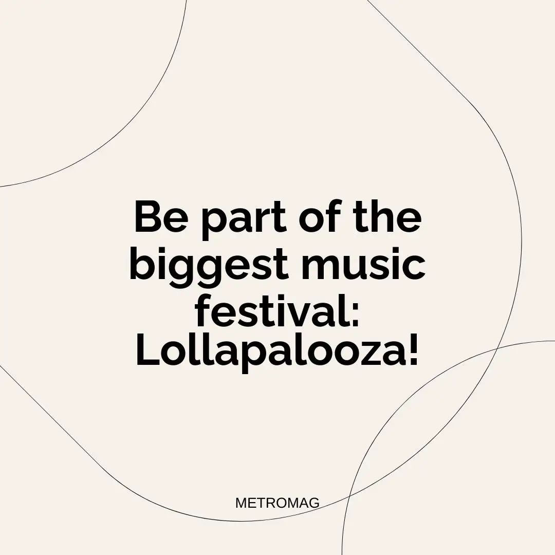 Be part of the biggest music festival: Lollapalooza!