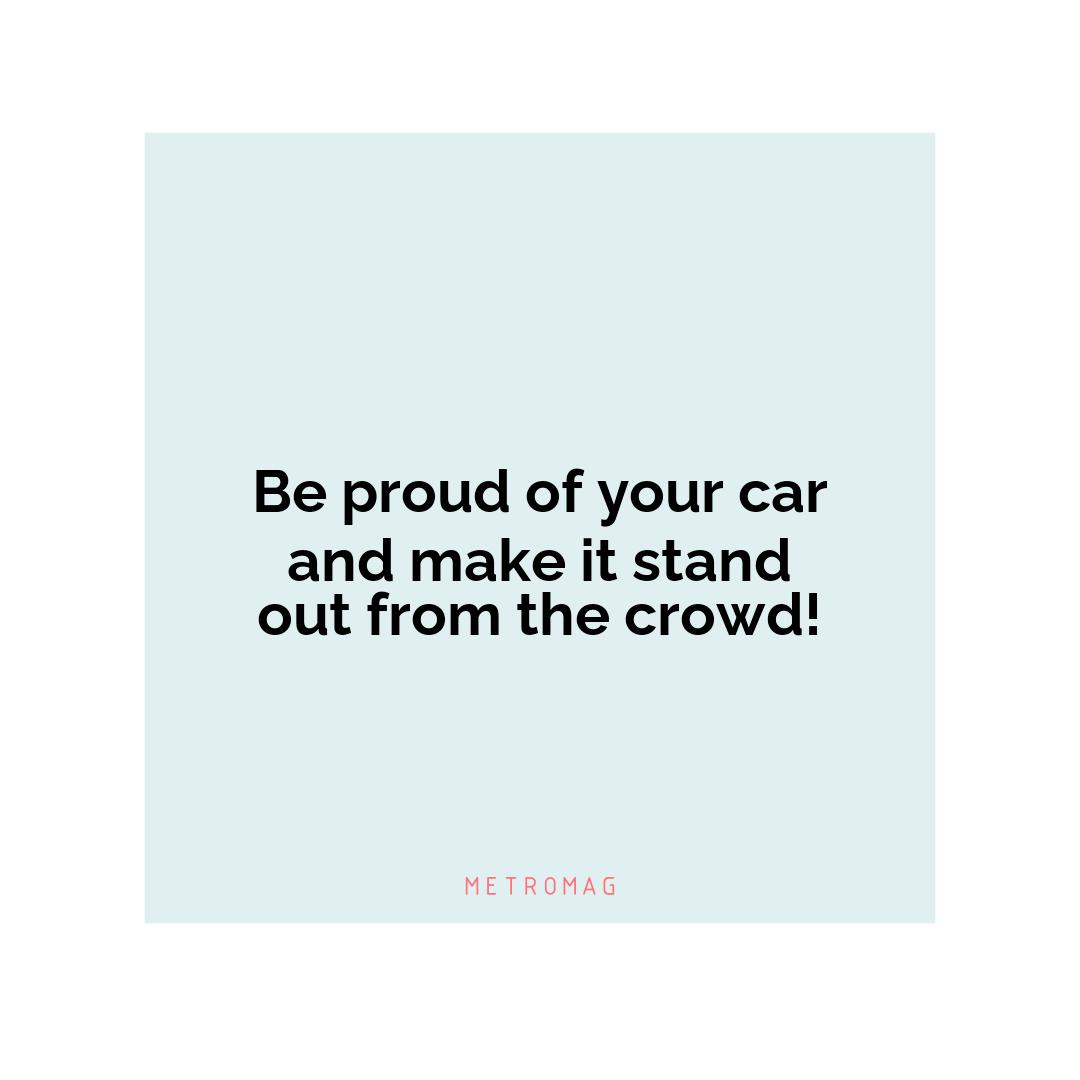 Be proud of your car and make it stand out from the crowd!