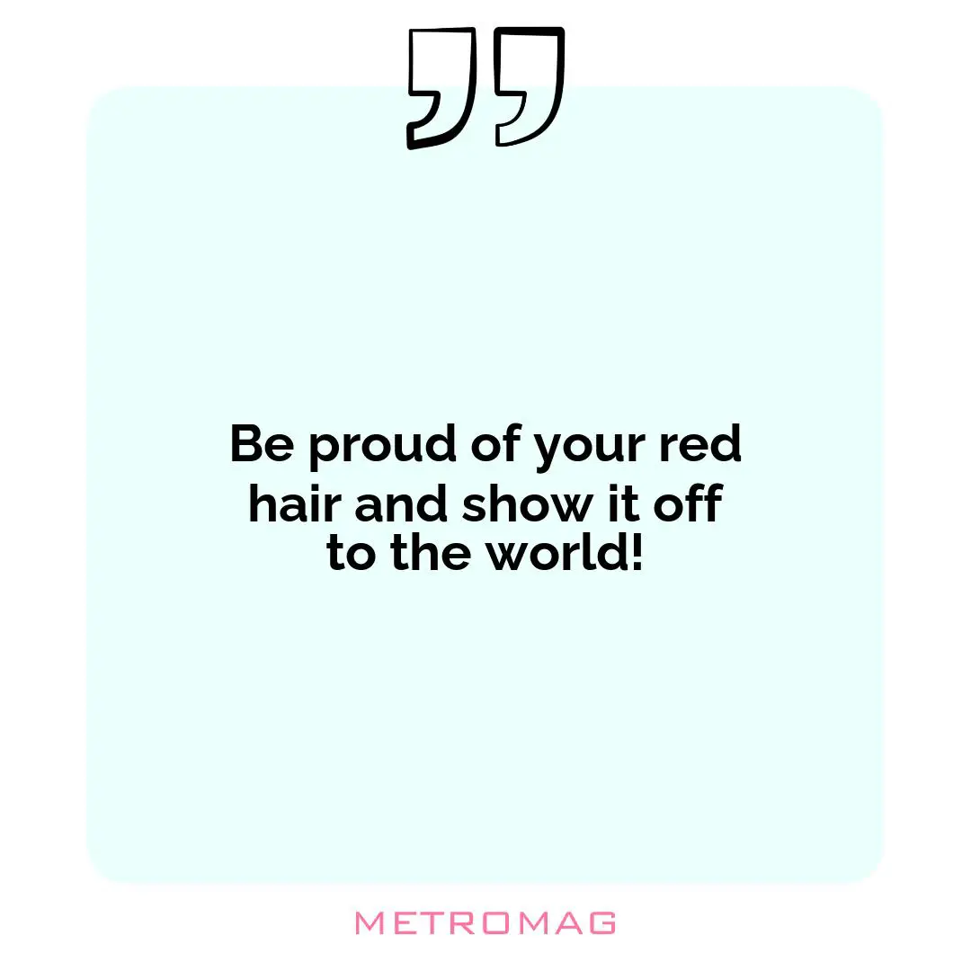 Be proud of your red hair and show it off to the world!