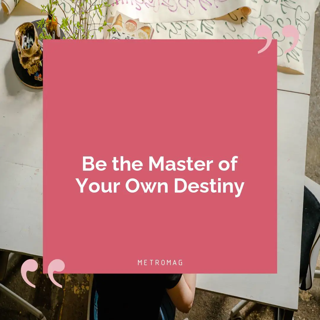 Be the Master of Your Own Destiny