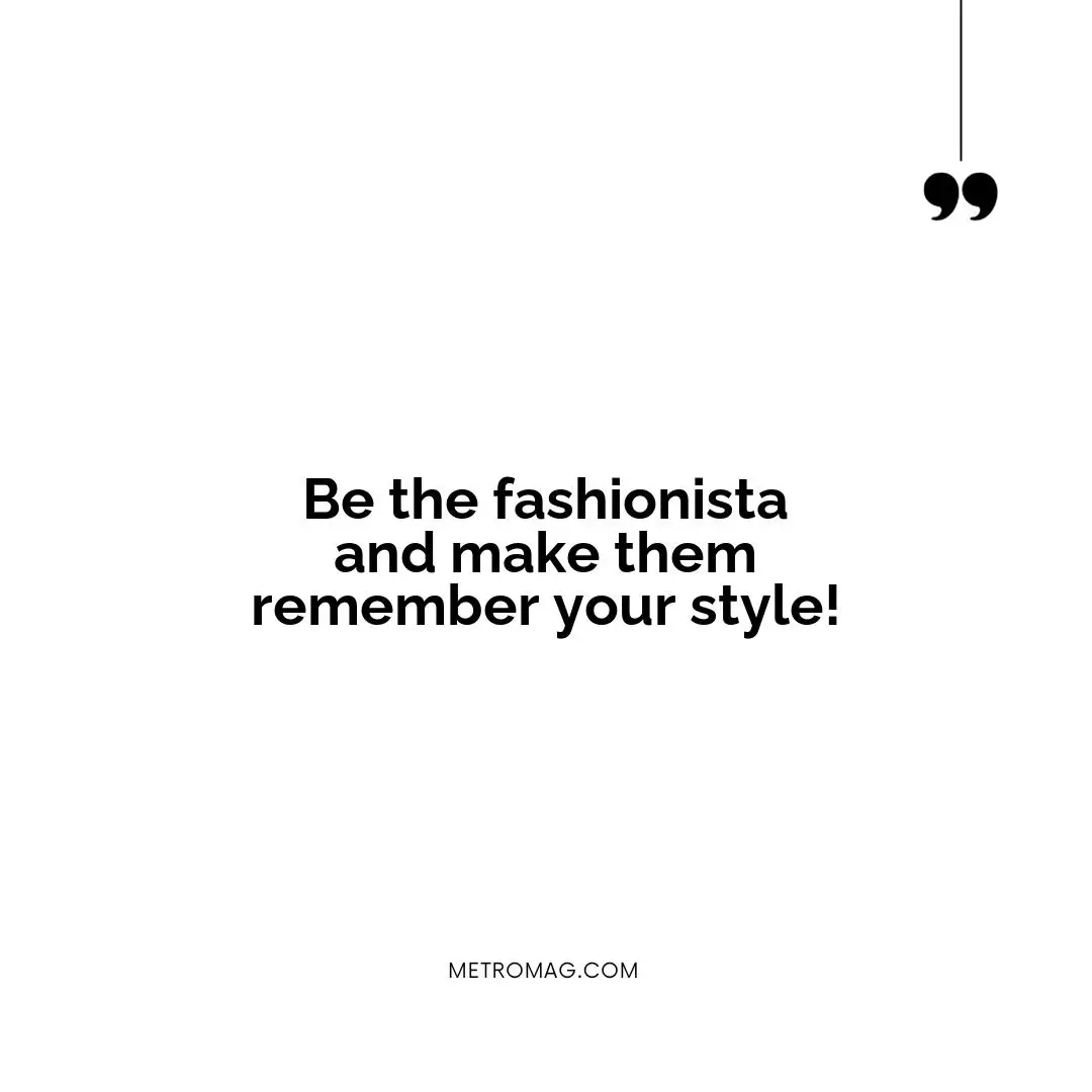 Be the fashionista and make them remember your style!