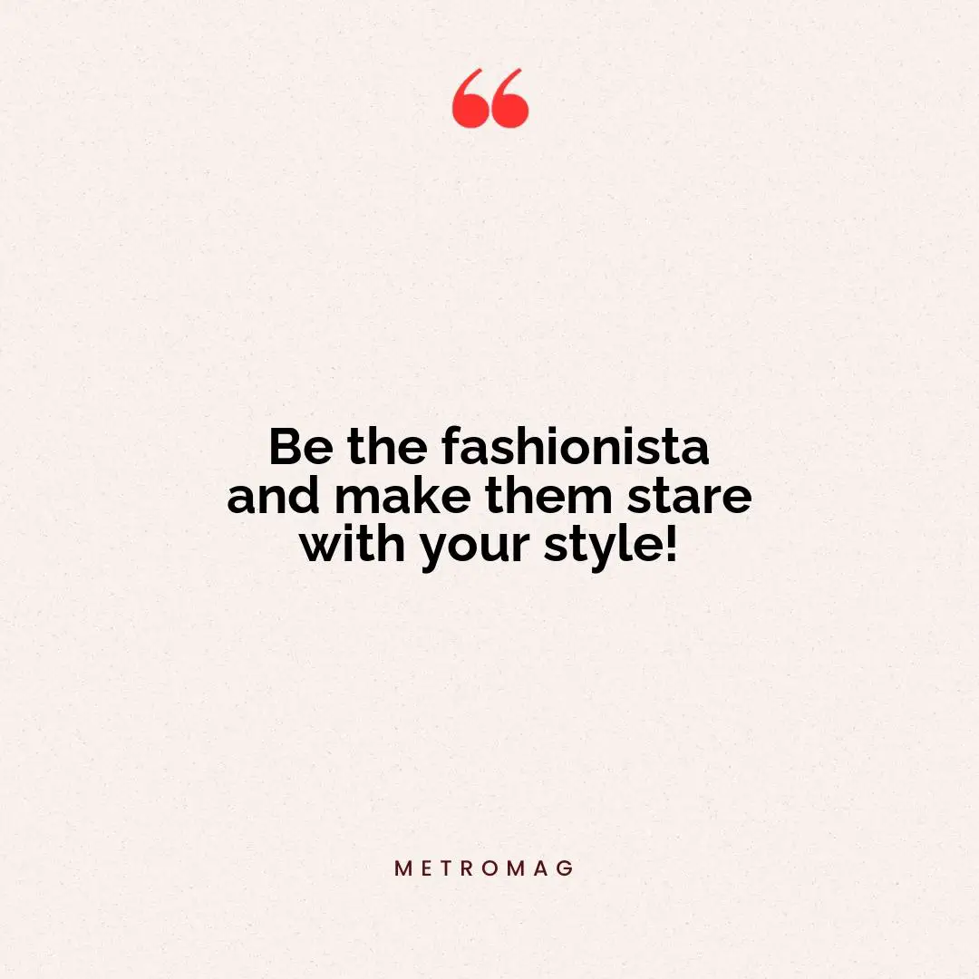 Be the fashionista and make them stare with your style!