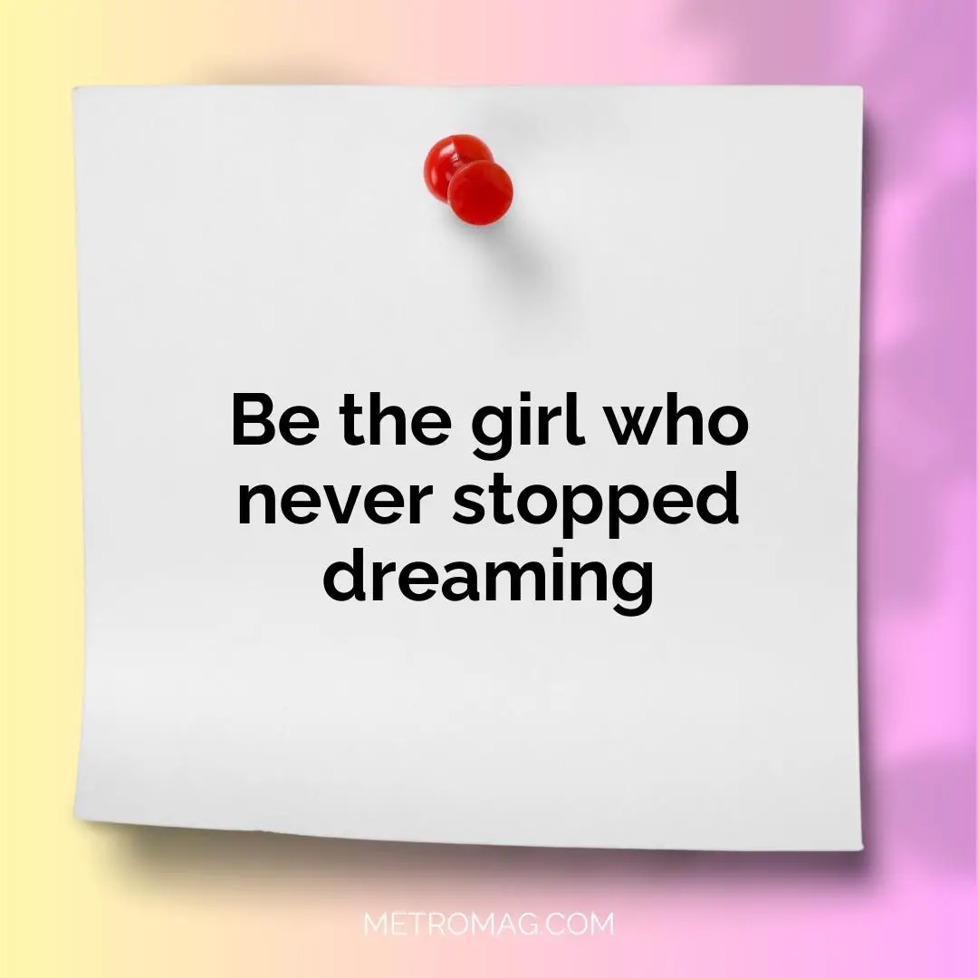 Be the girl who never stopped dreaming