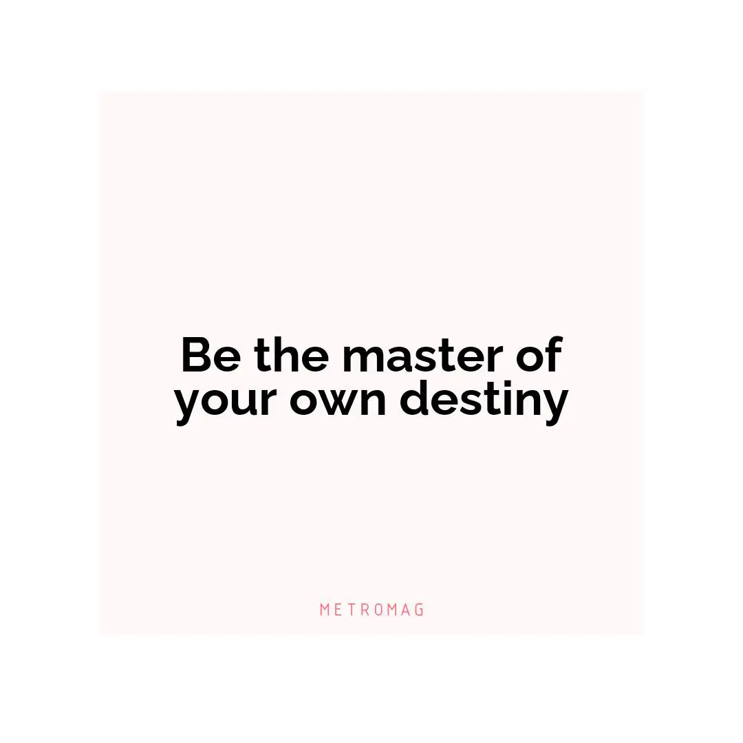 Be the master of your own destiny