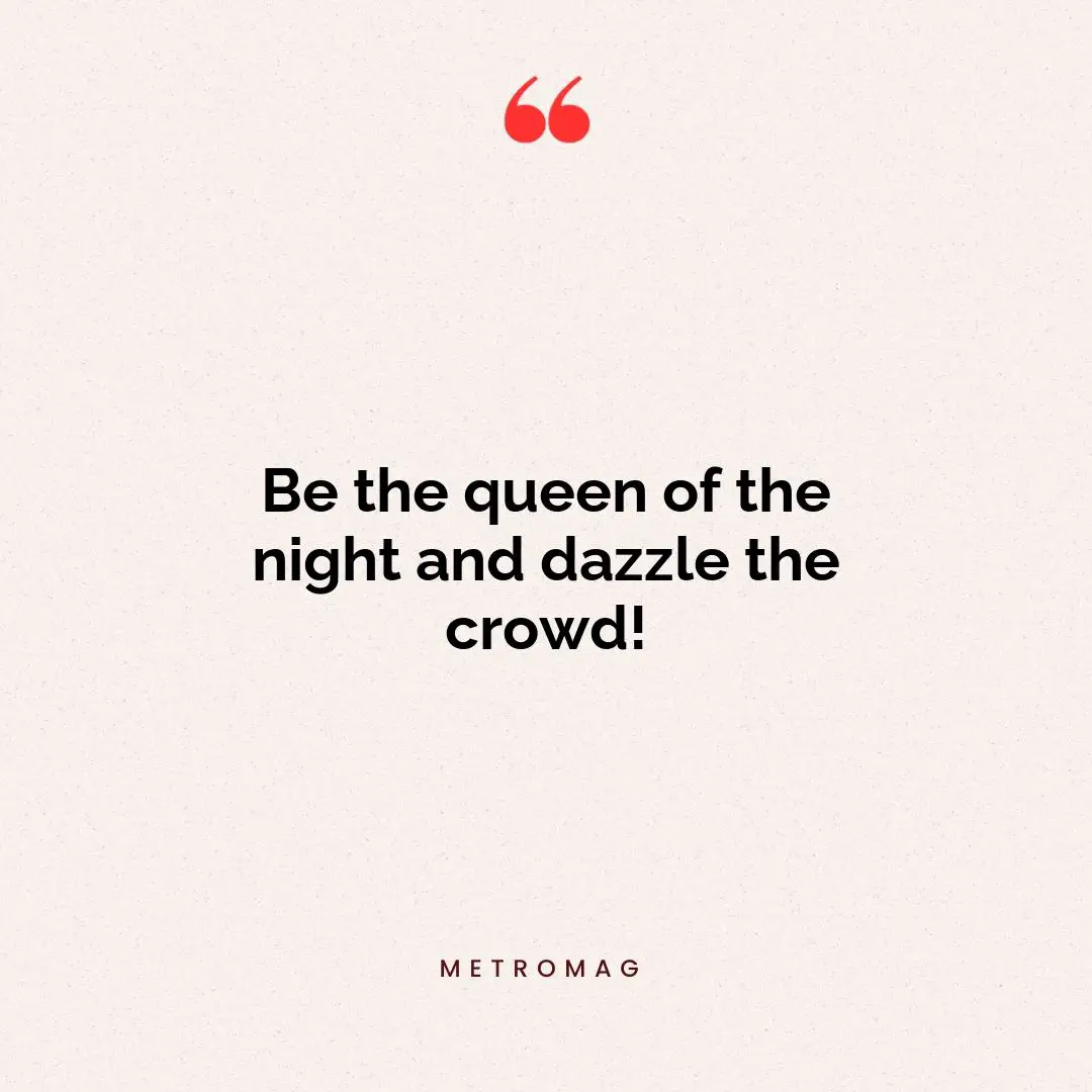 Be the queen of the night and dazzle the crowd!