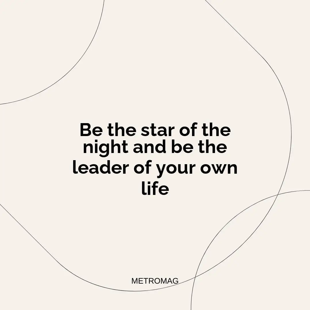 Be the star of the night and be the leader of your own life