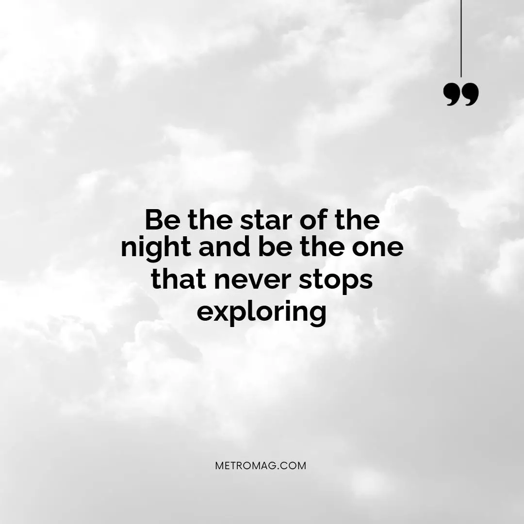 Be the star of the night and be the one that never stops exploring
