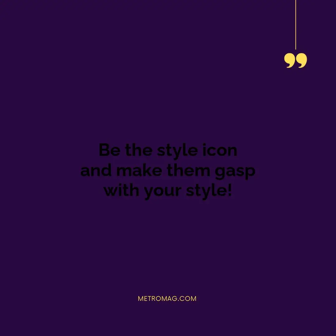 Be the style icon and make them gasp with your style!