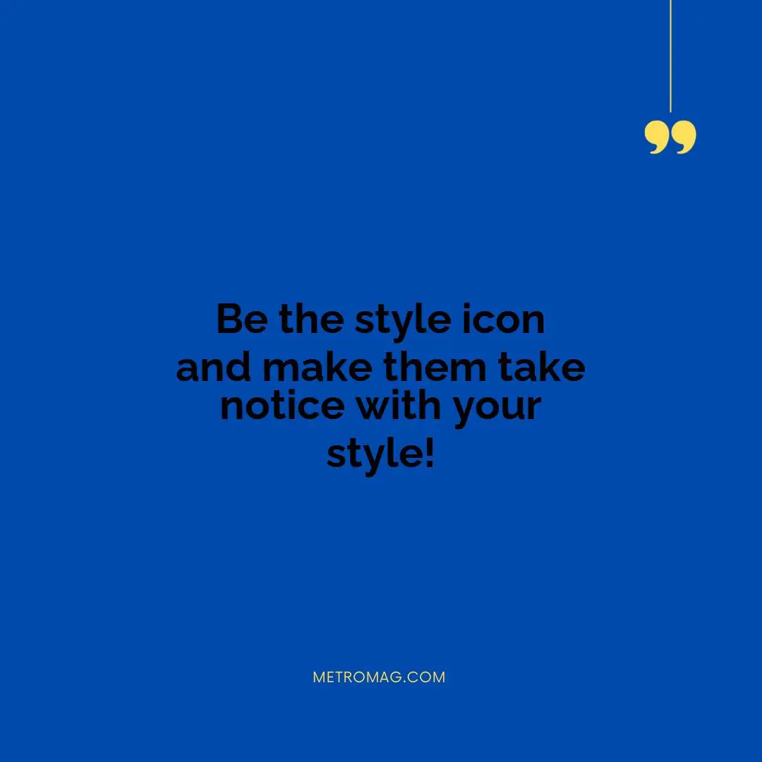 Be the style icon and make them take notice with your style!