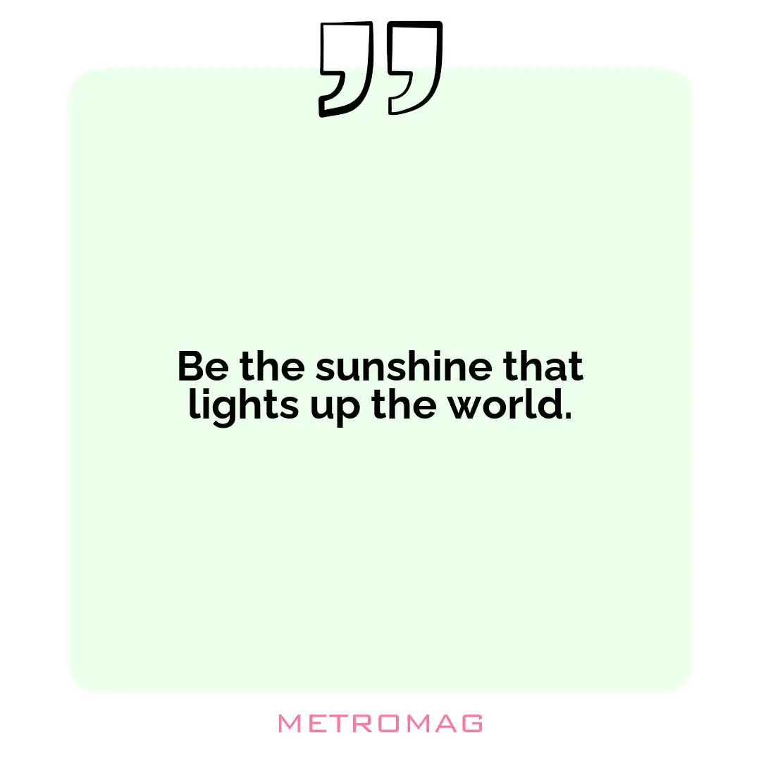 Be the sunshine that lights up the world.