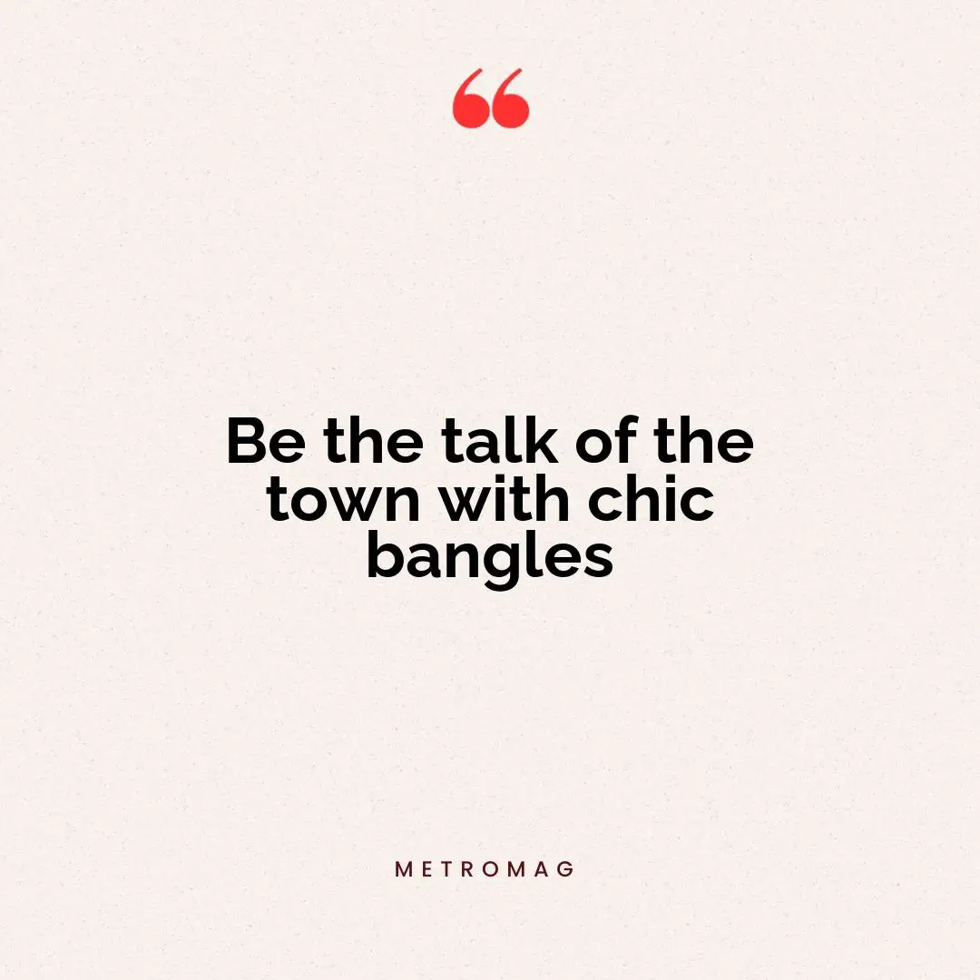 Be the talk of the town with chic bangles