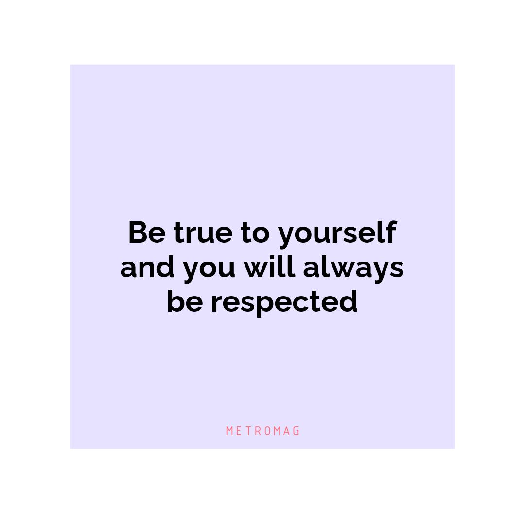 Be true to yourself and you will always be respected
