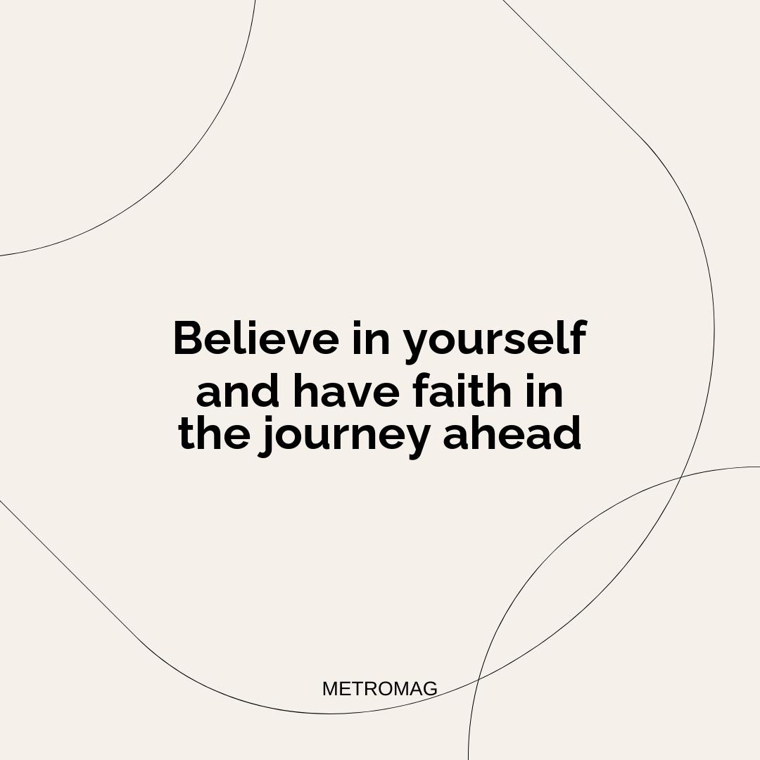 Believe in yourself and have faith in the journey ahead