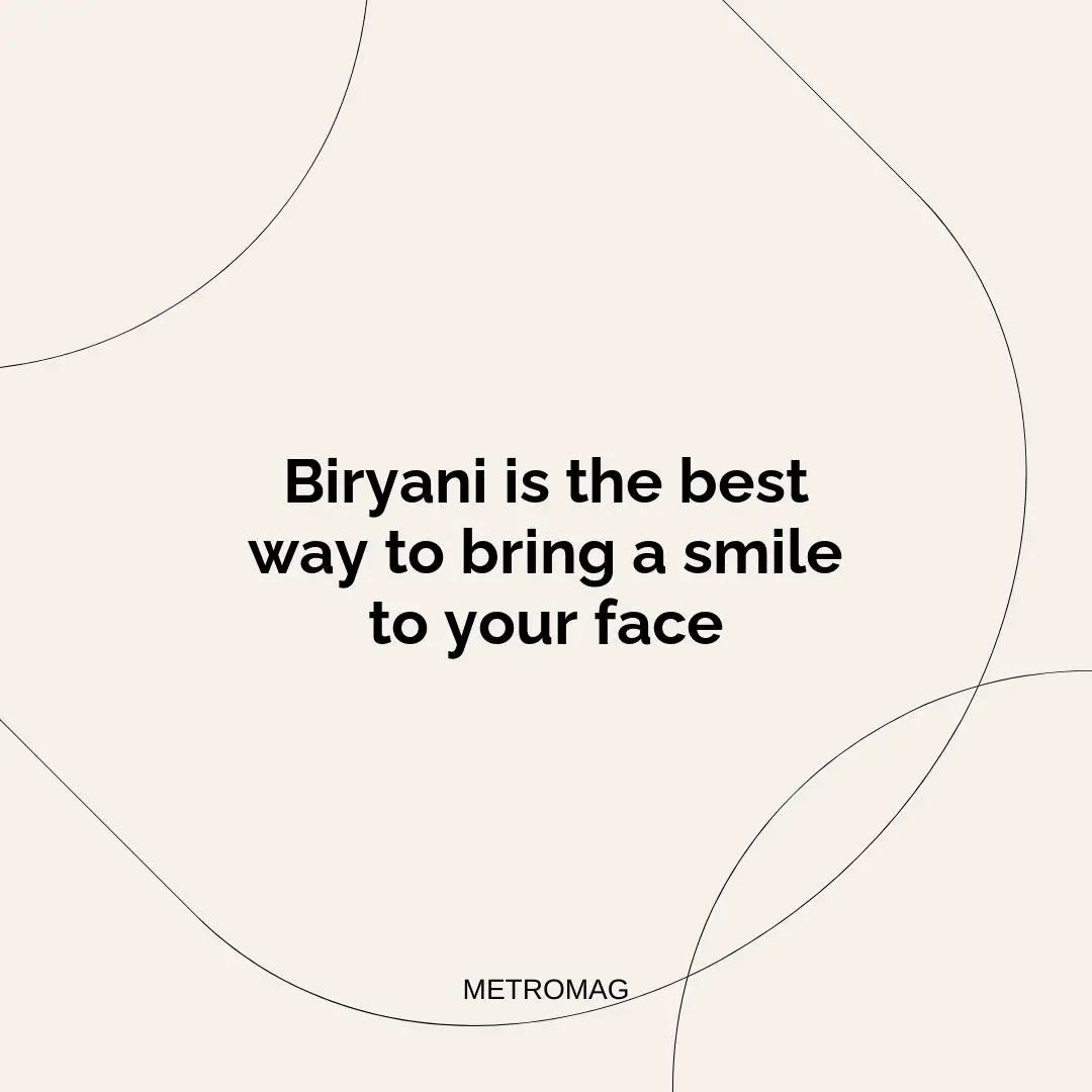 Biryani is the best way to bring a smile to your face