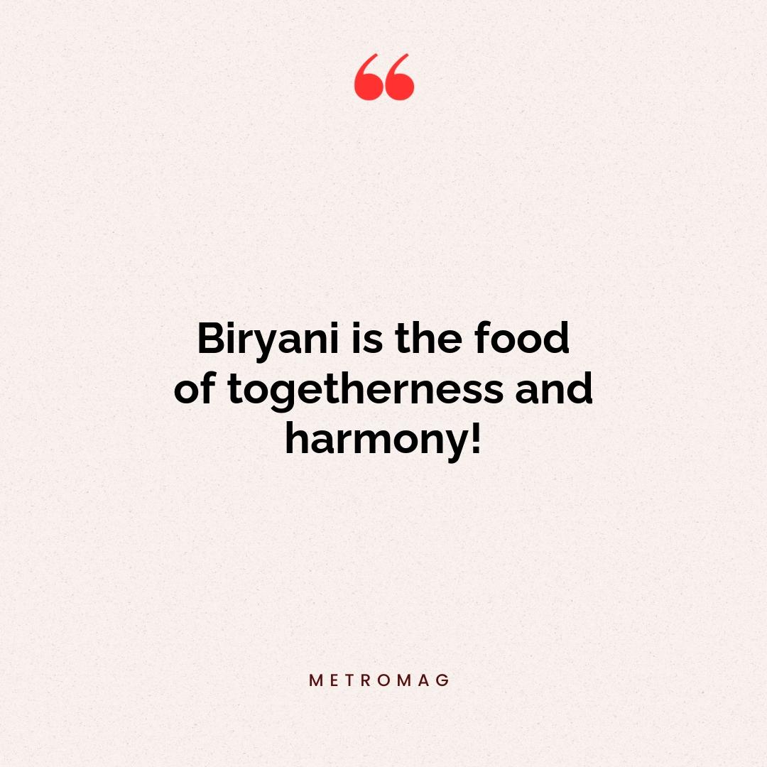 Biryani is the food of togetherness and harmony!