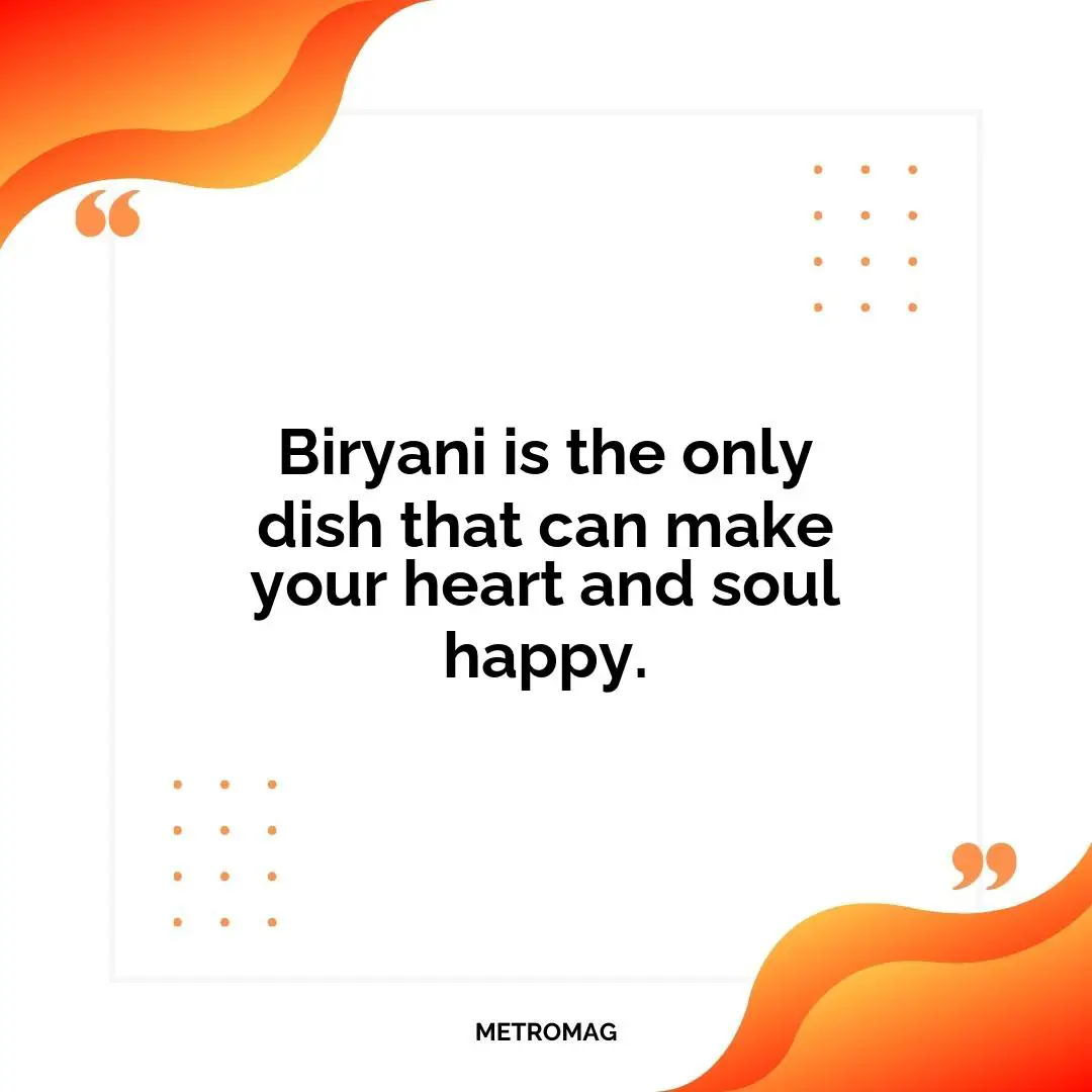 Biryani is the only dish that can make your heart and soul happy.