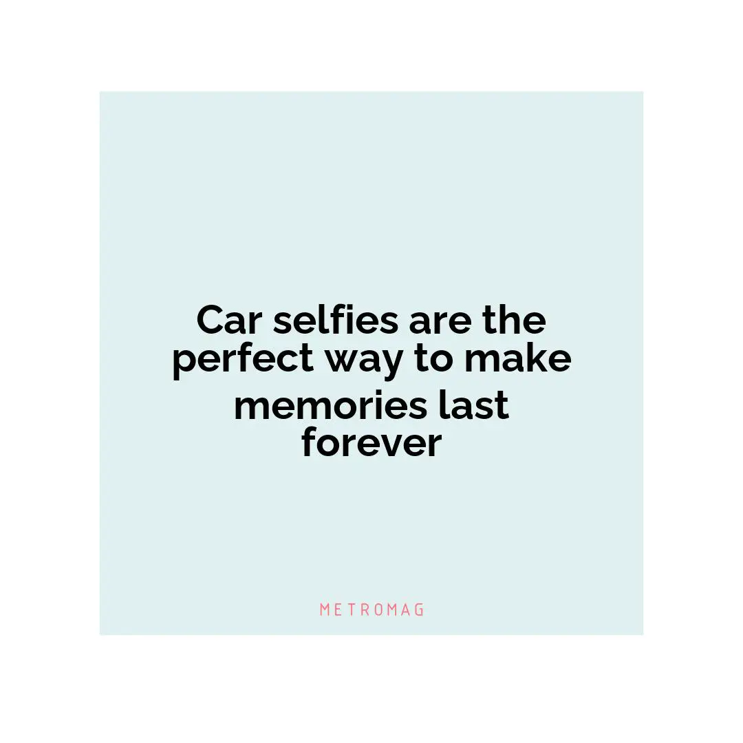 Car selfies are the perfect way to make memories last forever