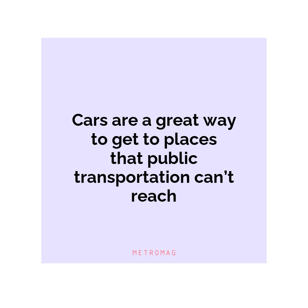 Cars are a great way to get to places that public transportation can’t reach