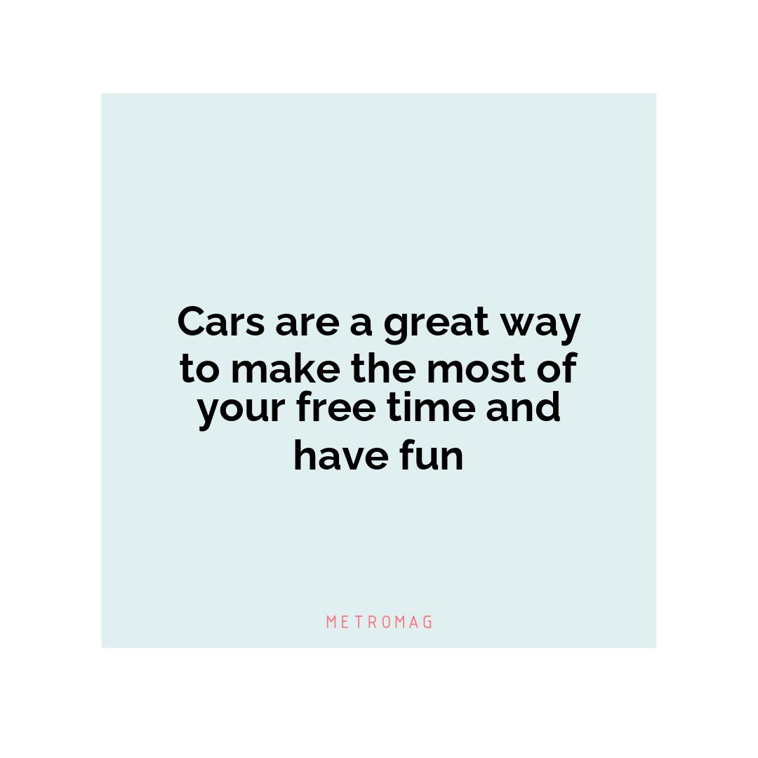 Cars are a great way to make the most of your free time and have fun