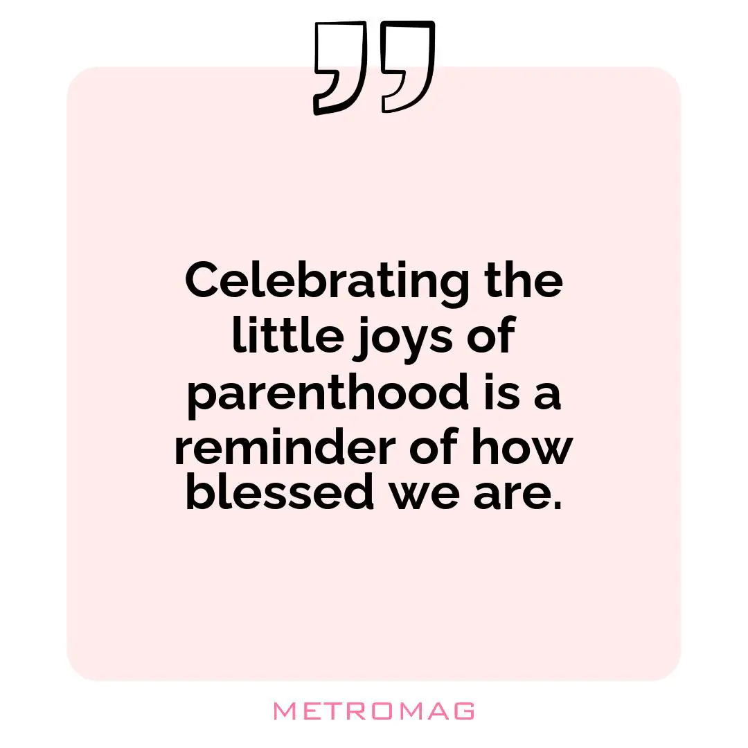 Celebrating the little joys of parenthood is a reminder of how blessed we are.