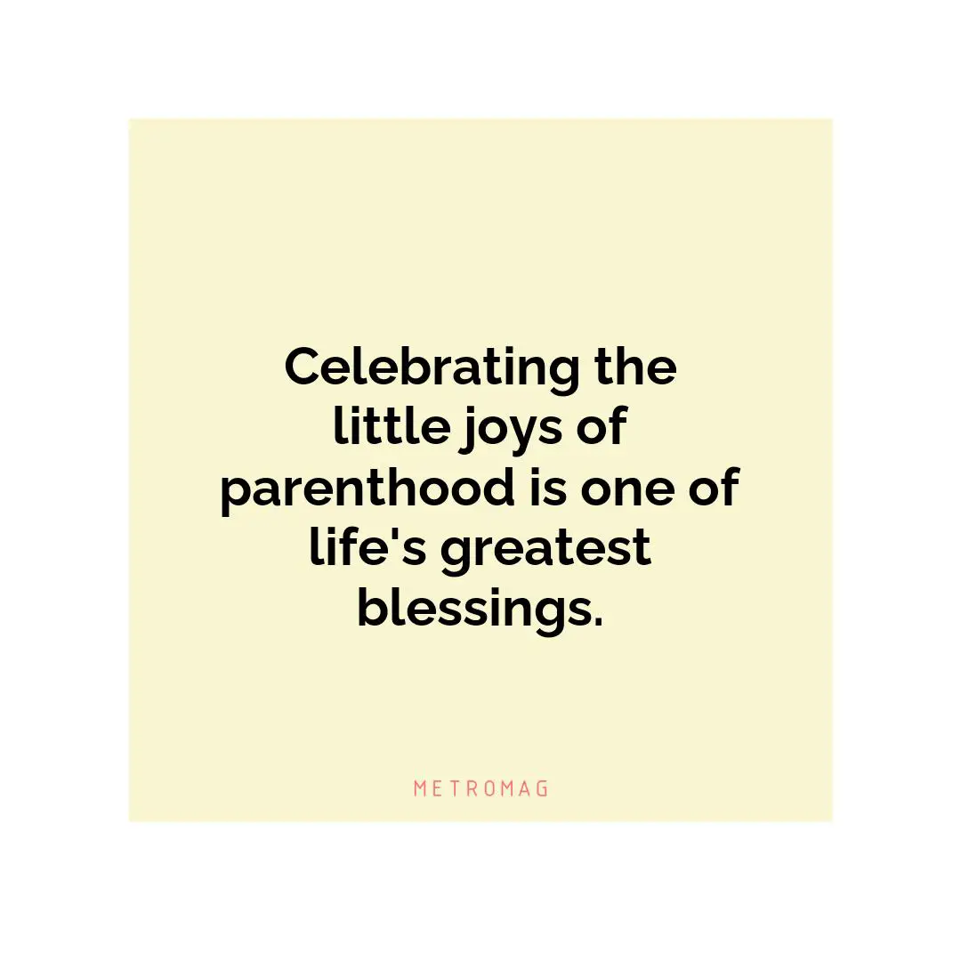 Celebrating the little joys of parenthood is one of life's greatest blessings.