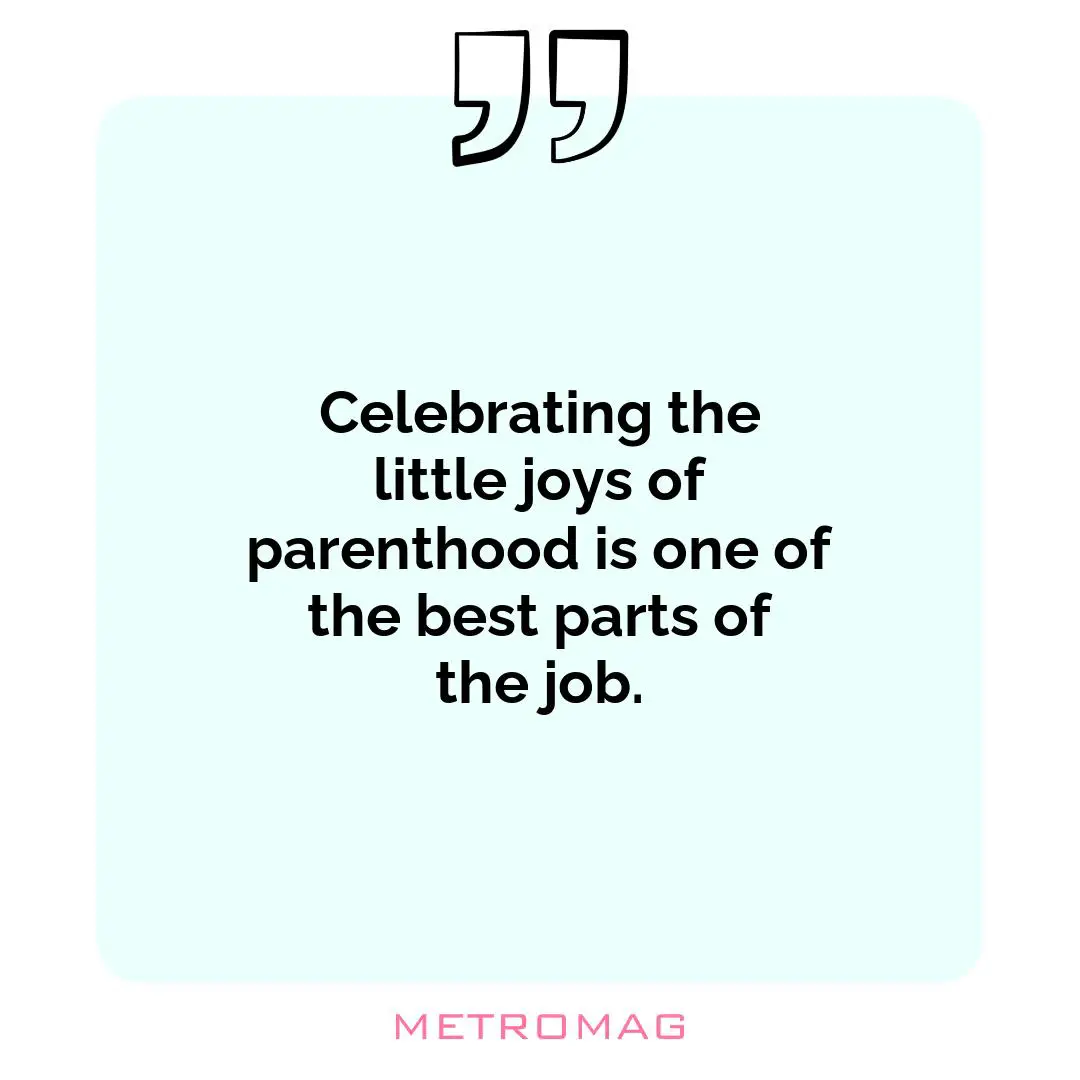 Celebrating the little joys of parenthood is one of the best parts of the job.