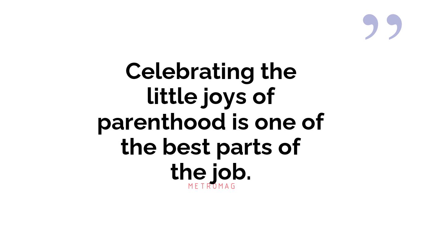 Celebrating the little joys of parenthood is one of the best parts of the job.