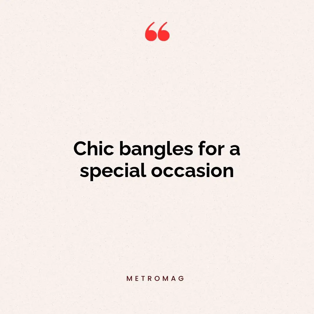 Chic bangles for a special occasion