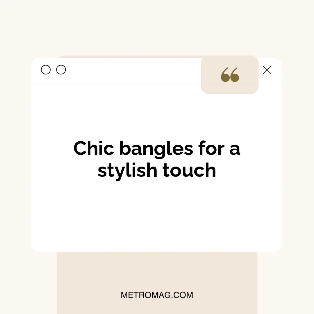Chic bangles for a stylish touch