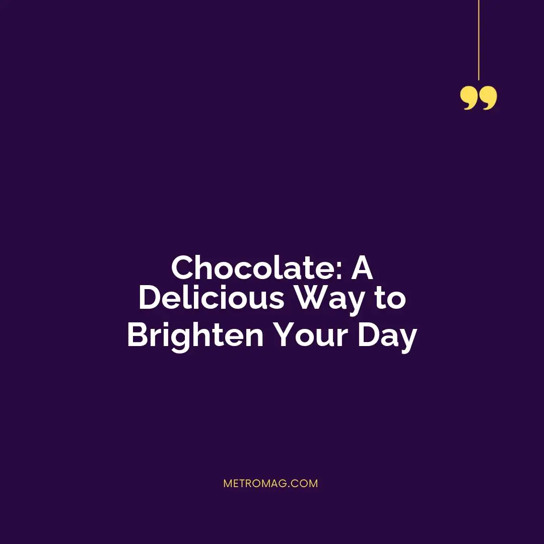 Chocolate: A Delicious Way to Brighten Your Day