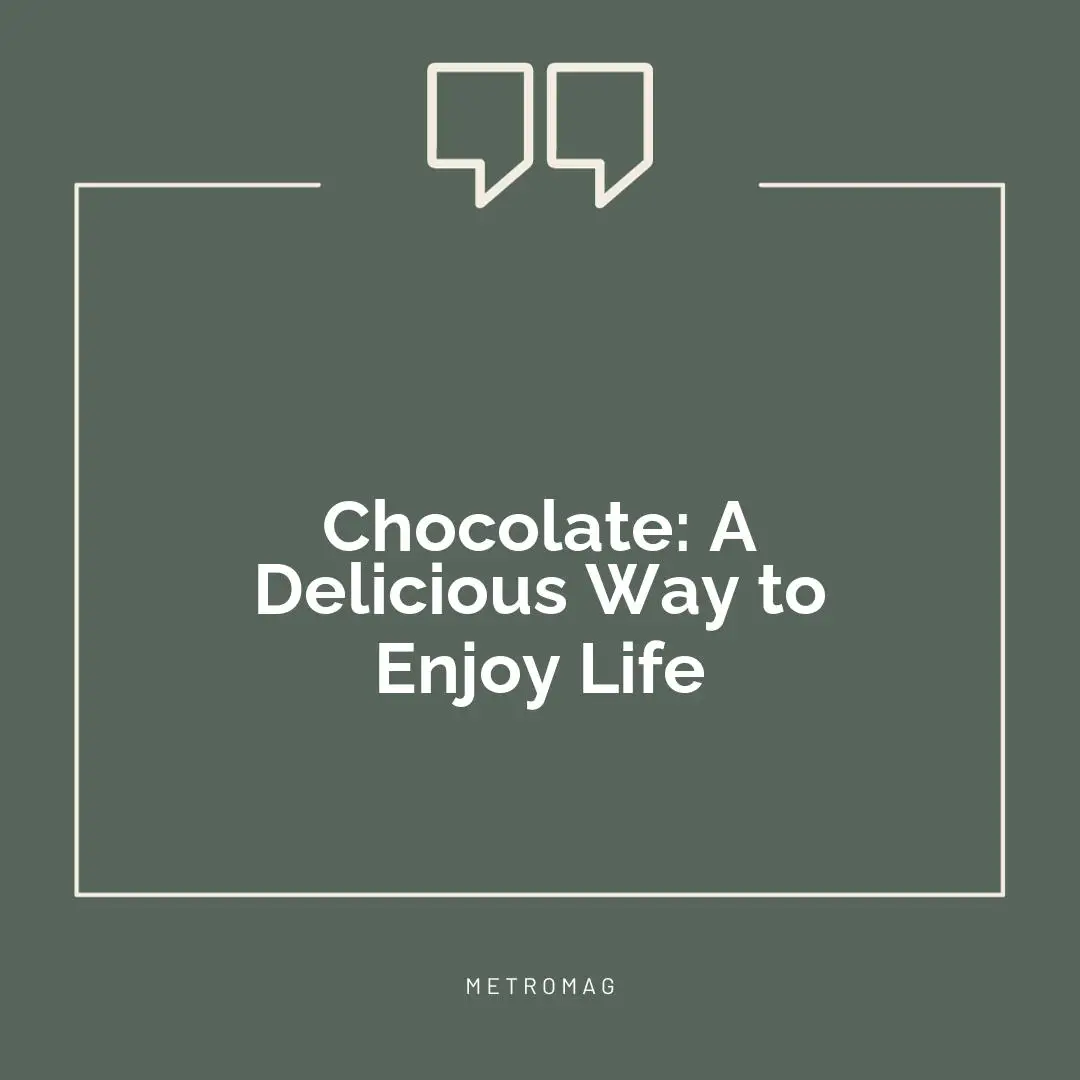 Chocolate: A Delicious Way to Enjoy Life