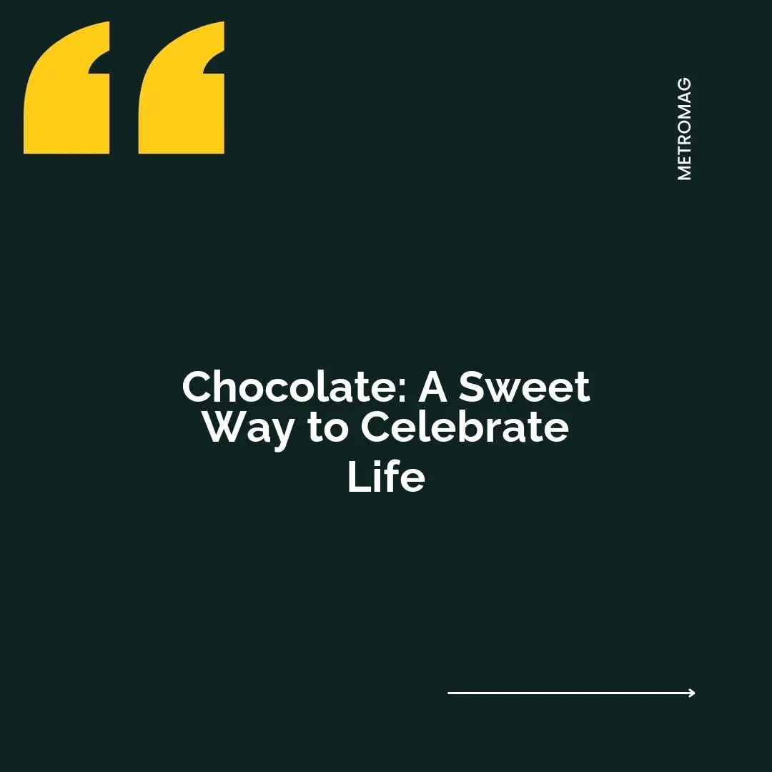 Chocolate: A Sweet Way to Celebrate Life