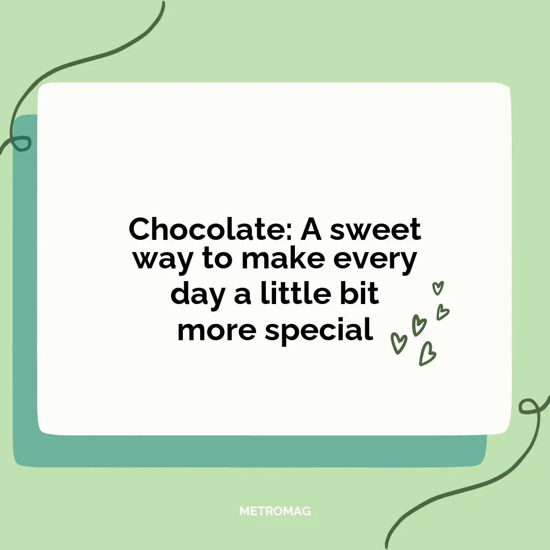 Chocolate: A sweet way to make every day a little bit more special