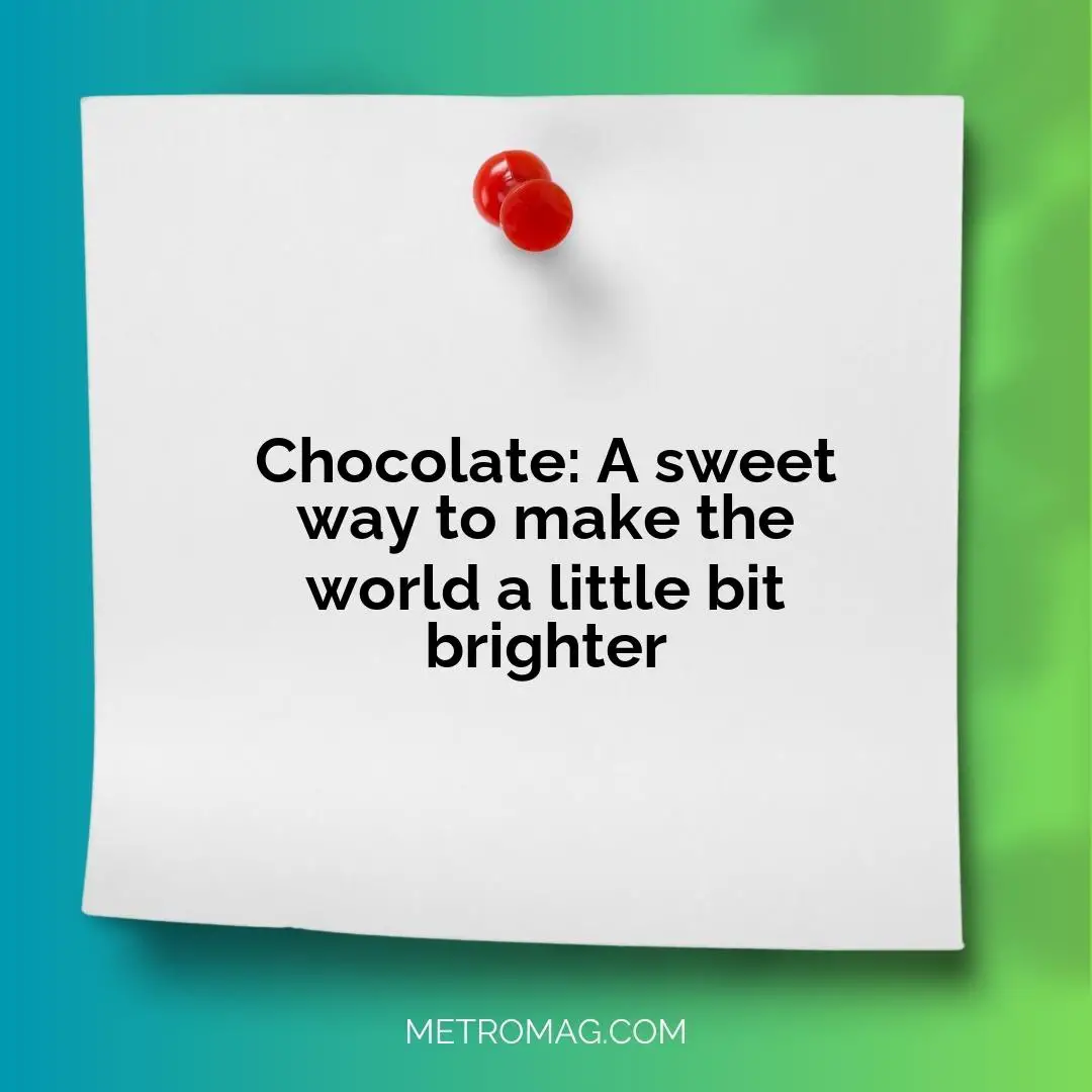 Chocolate: A sweet way to make the world a little bit brighter