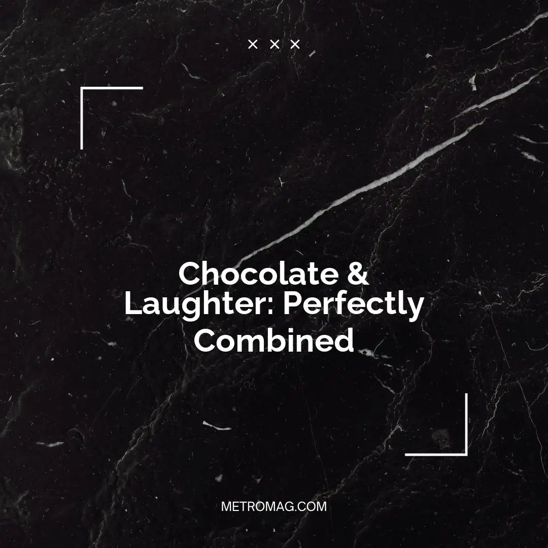 Chocolate & Laughter: Perfectly Combined
