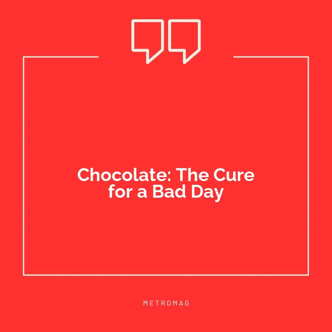 Chocolate: The Cure for a Bad Day