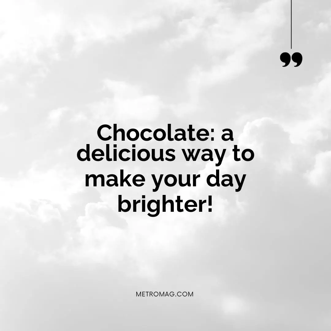 Chocolate: a delicious way to make your day brighter!