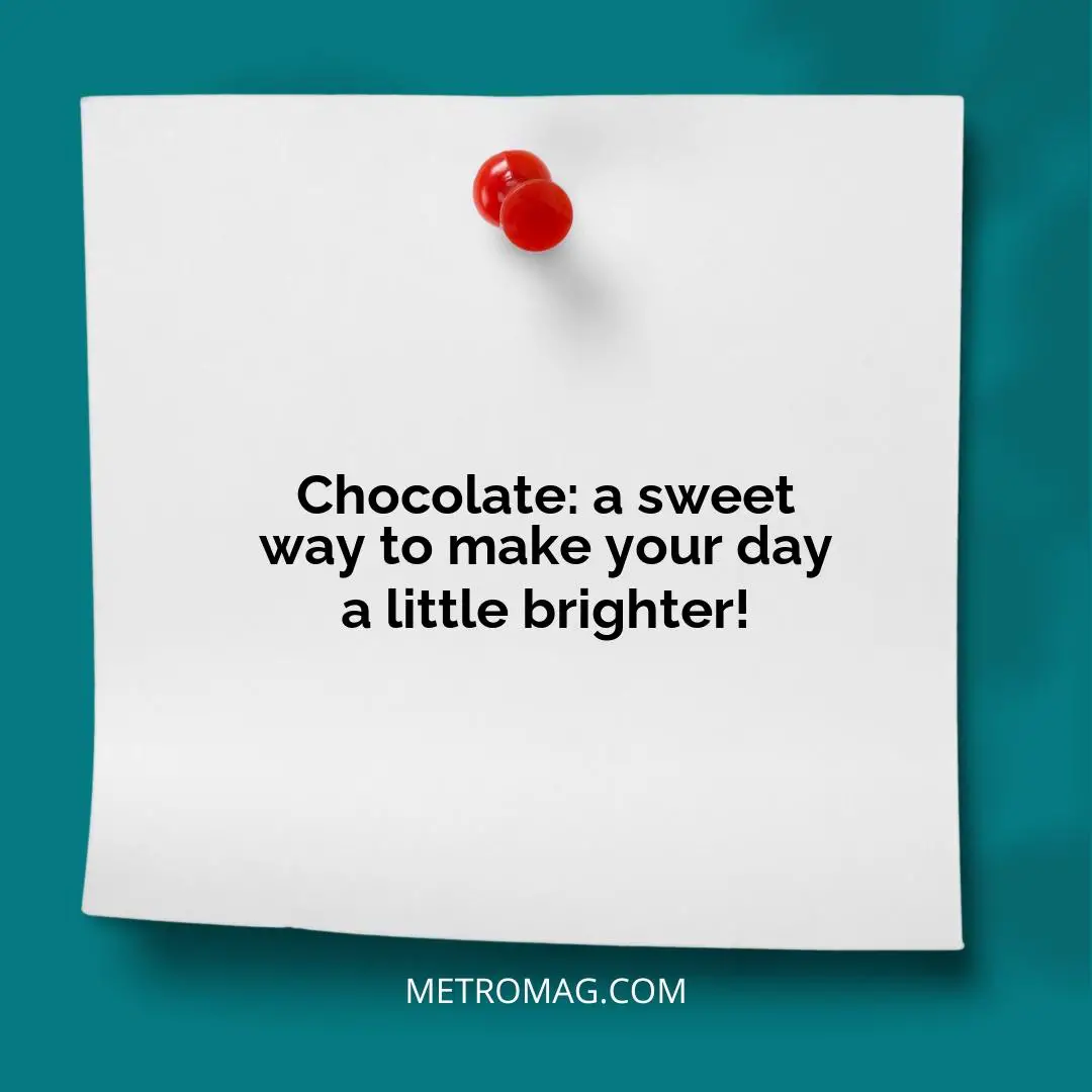 Chocolate: a sweet way to make your day a little brighter!