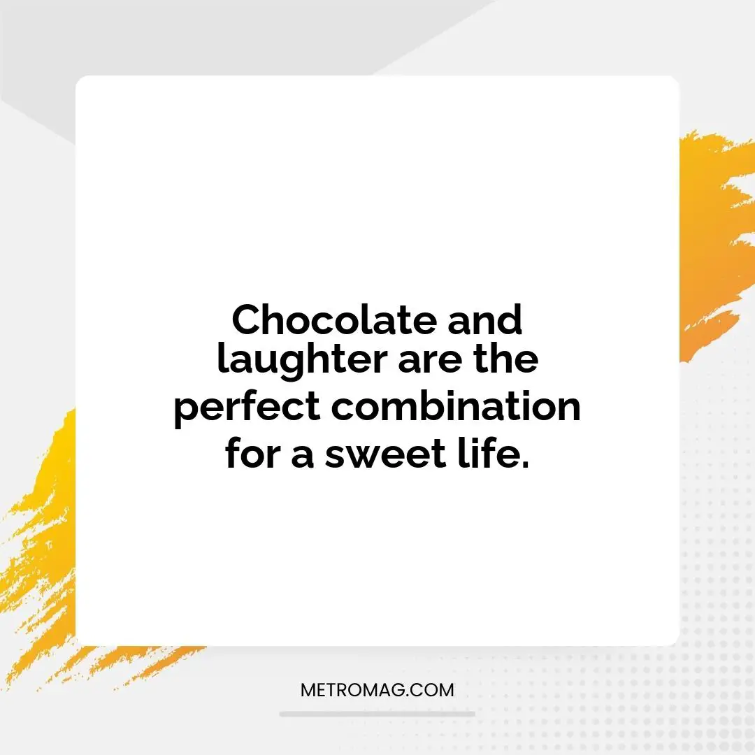 Chocolate and laughter are the perfect combination for a sweet life.