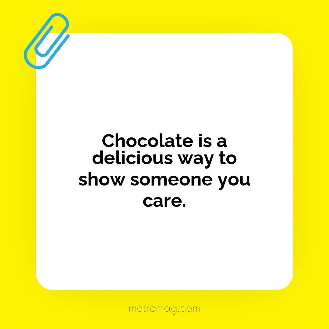 Chocolate is a delicious way to show someone you care.