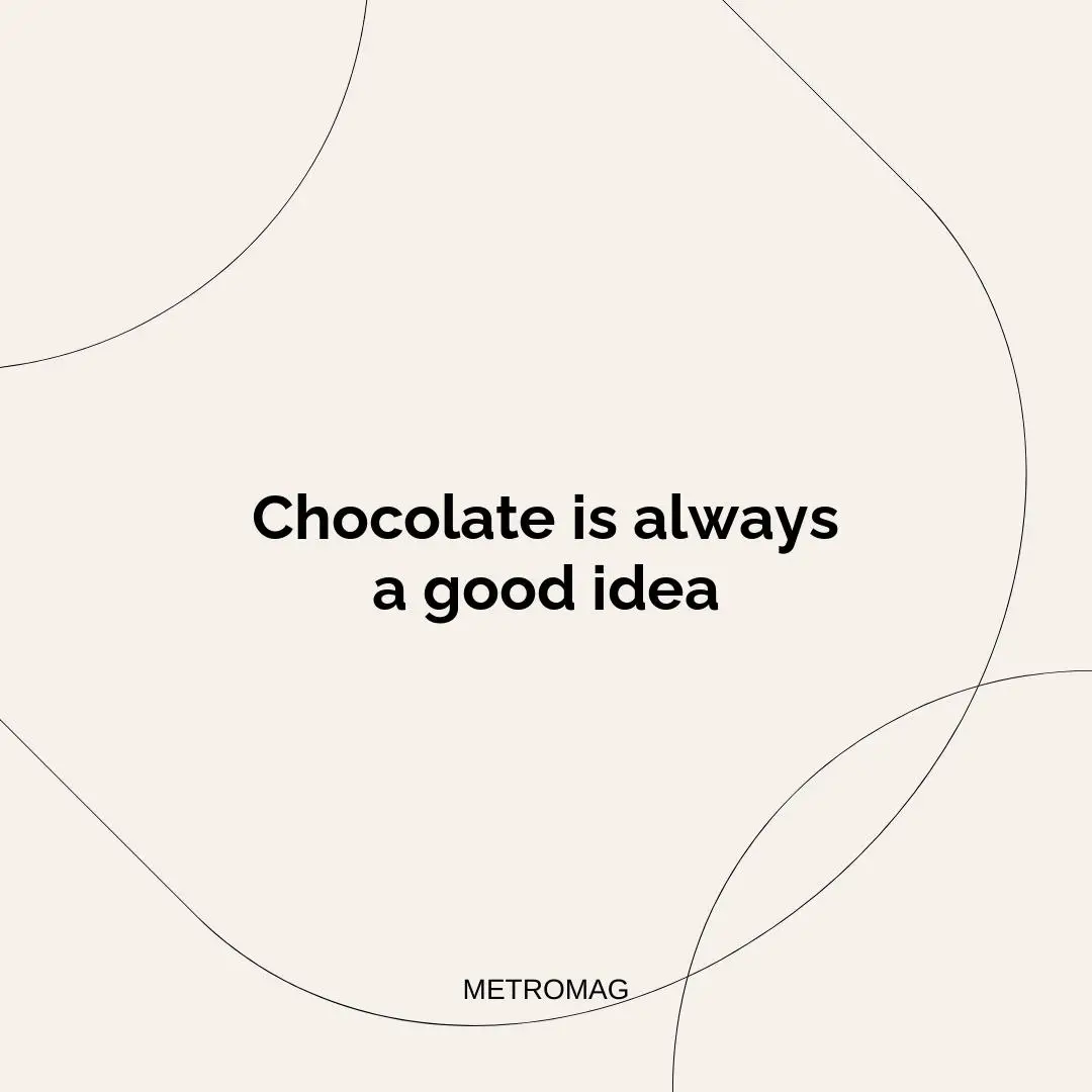 Chocolate is always a good idea