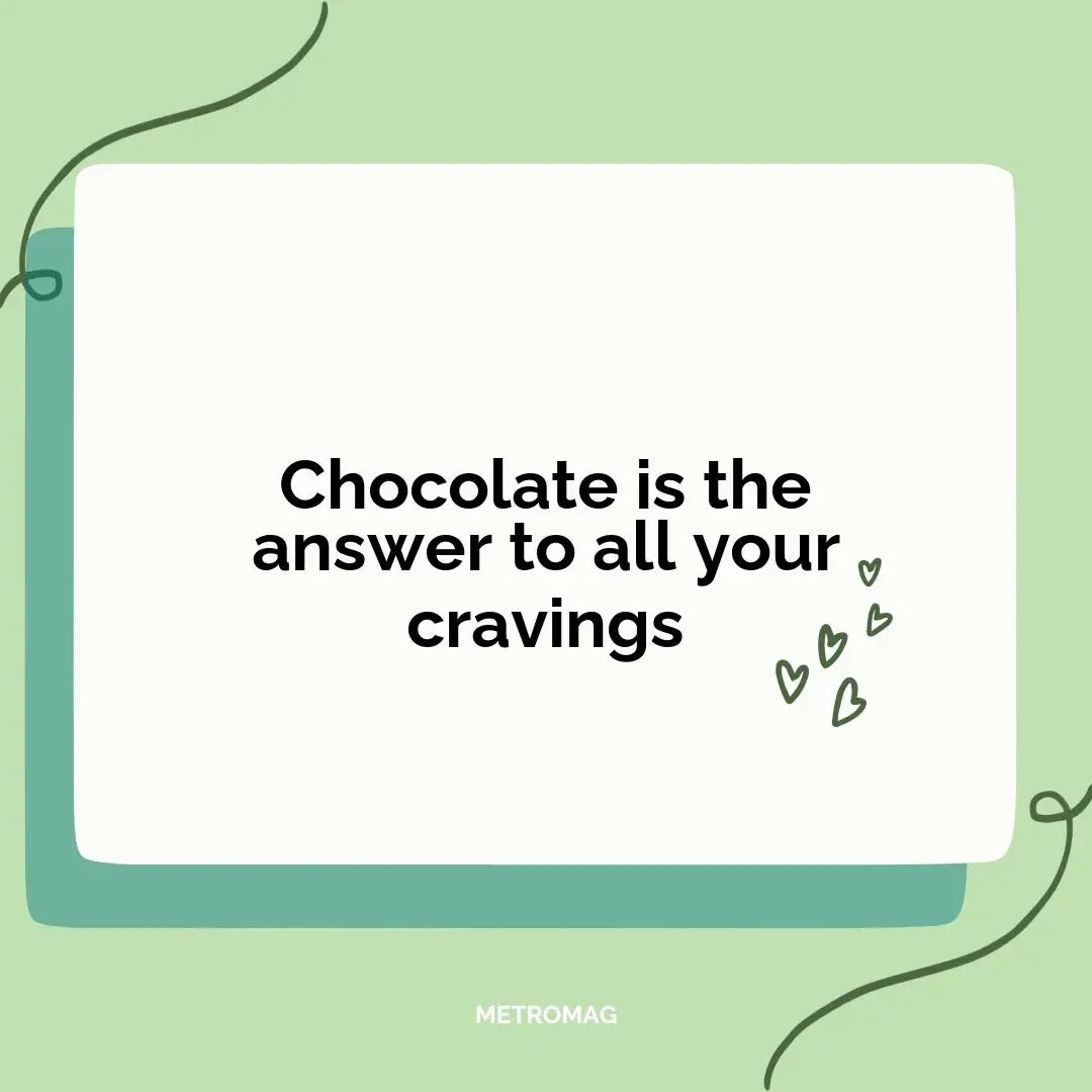 Chocolate is the answer to all your cravings