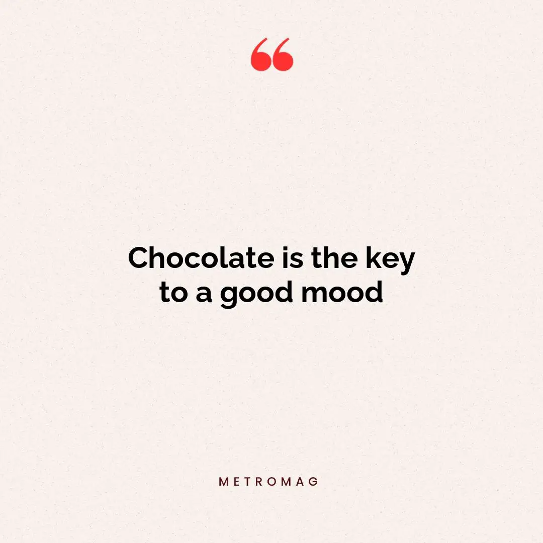 Chocolate is the key to a good mood