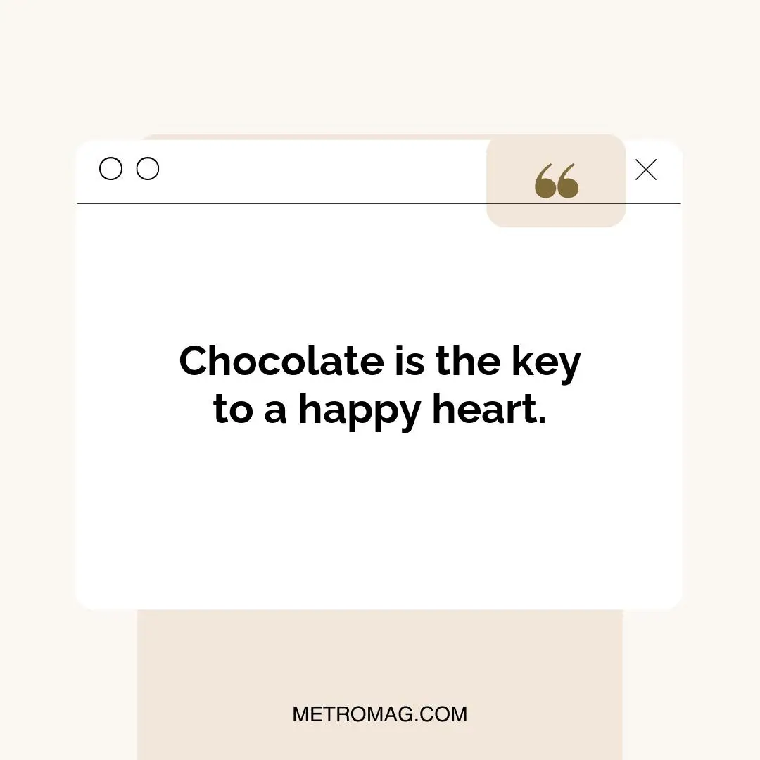 Chocolate is the key to a happy heart.