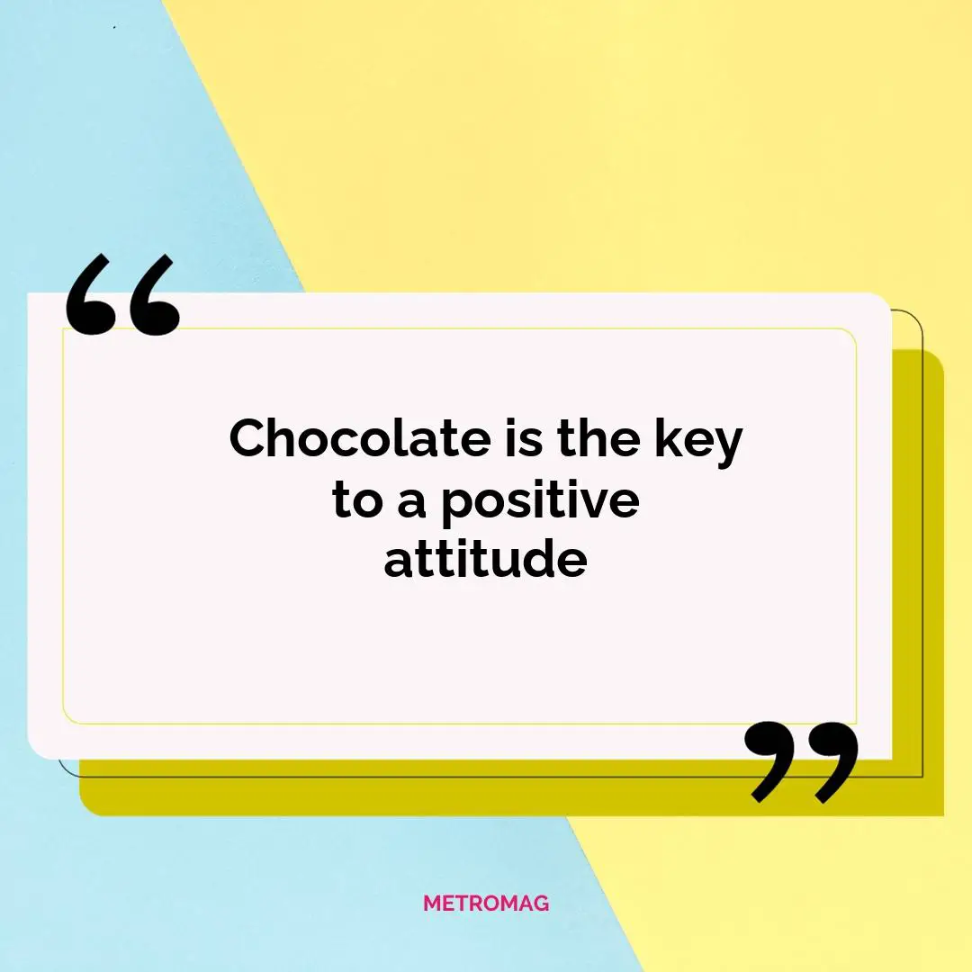 Chocolate is the key to a positive attitude