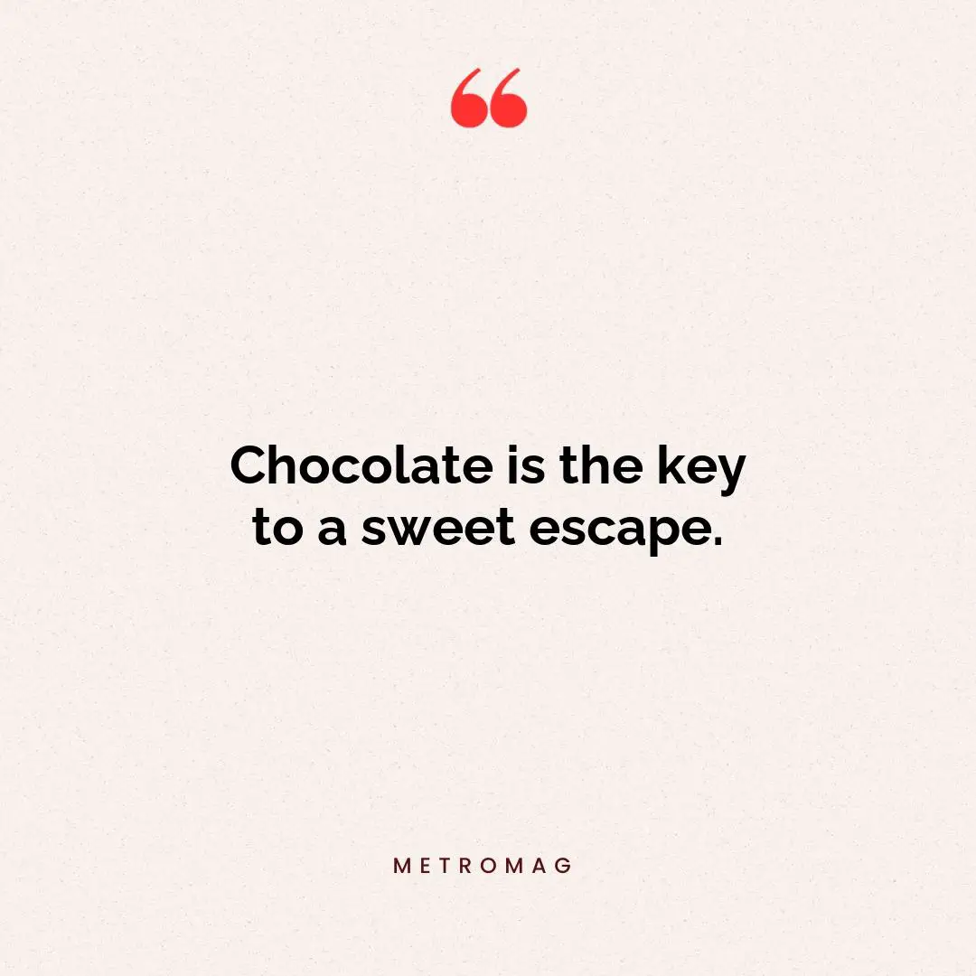 Chocolate is the key to a sweet escape.