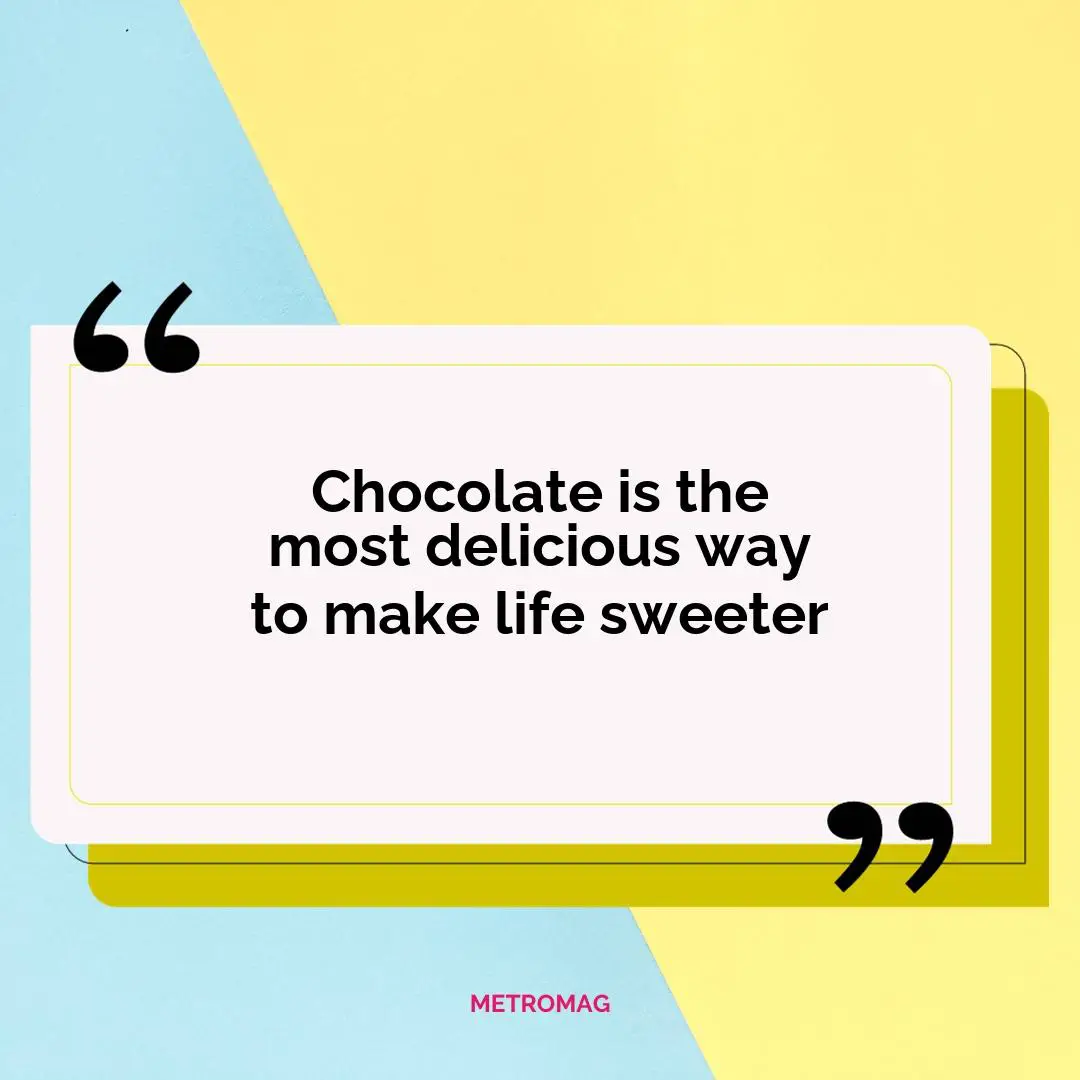 Chocolate is the most delicious way to make life sweeter